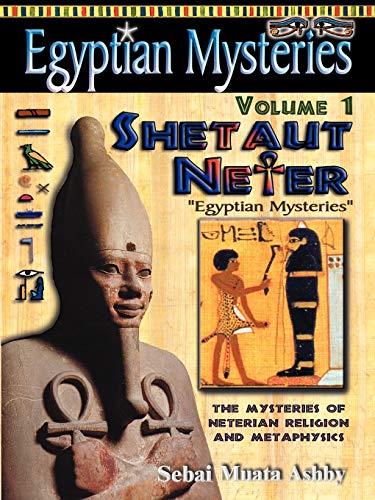 Egyptian Mysteries: Principles of Shetaut Neter: Shetaut Neter, The Mysteries of Neterian Religion and Metaphysics (Egyptian Mysteries: The Mysteries of Neterian Religion and Metaphysics)